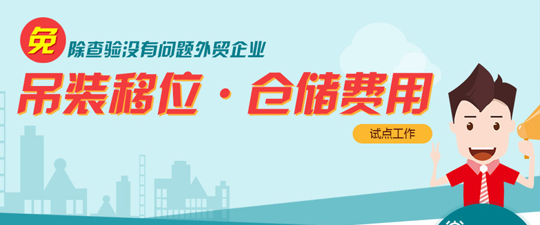 免除查驗(yàn)沒有問題外貿(mào)企業(yè)吊裝移位、倉(cāng)儲(chǔ)費(fèi)用試點(diǎn)工作